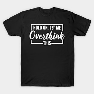 Let Me Overthink This - For Dark T-Shirt